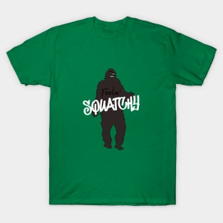 Feelin Squatchy bigfoot sasquatch T-Shirt